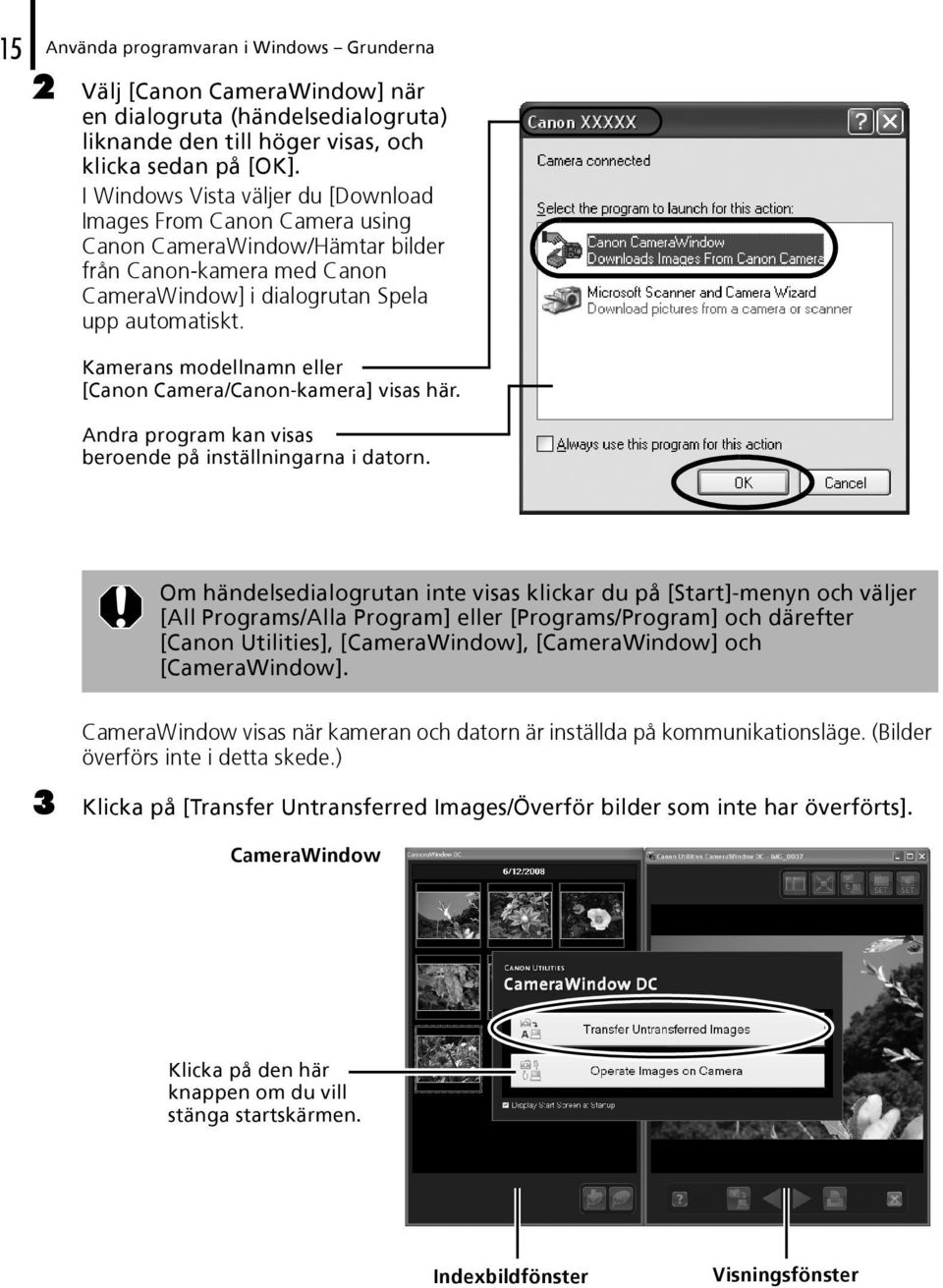 Kamerans modellnamn eller [Canon Camera/Canon-kamera] visas här. Andra program kan visas beroende på inställningarna i datorn.