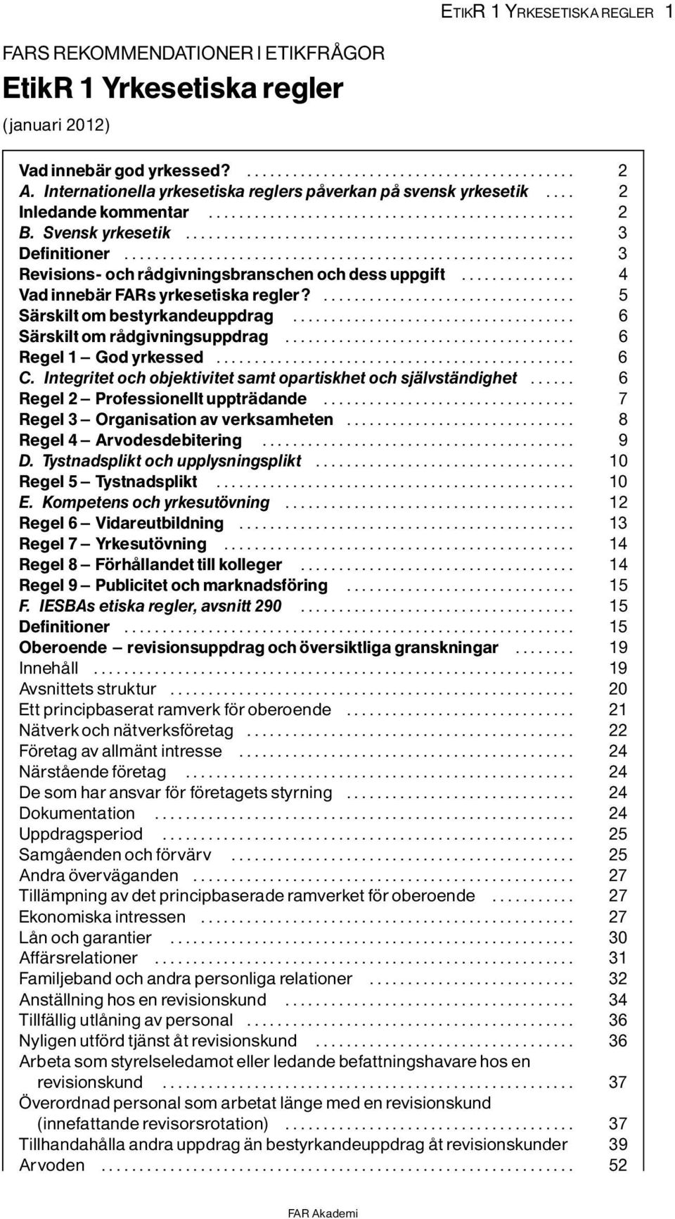 .. 4 Vad innebìr FARs yrkesetiska regler?... 5 SÌrskilt om bestyrkandeuppdrag... 6 SÌrskilt om rôdgivningsuppdrag... 6 Regel 1 ^ God yrkessed... 6 C.