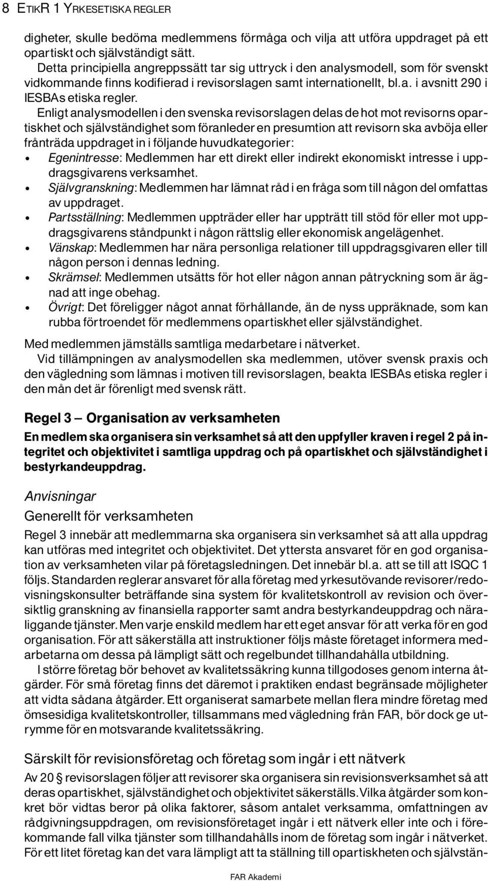 Enligt analysmodelleniden svenska revisorslagen delas dehot mot revisornsopartiskhet och sjìlvstìndighet som f ranlederen presumtion att revisorn ska avb ja eller frôntrìda uppdraget in i f ljande