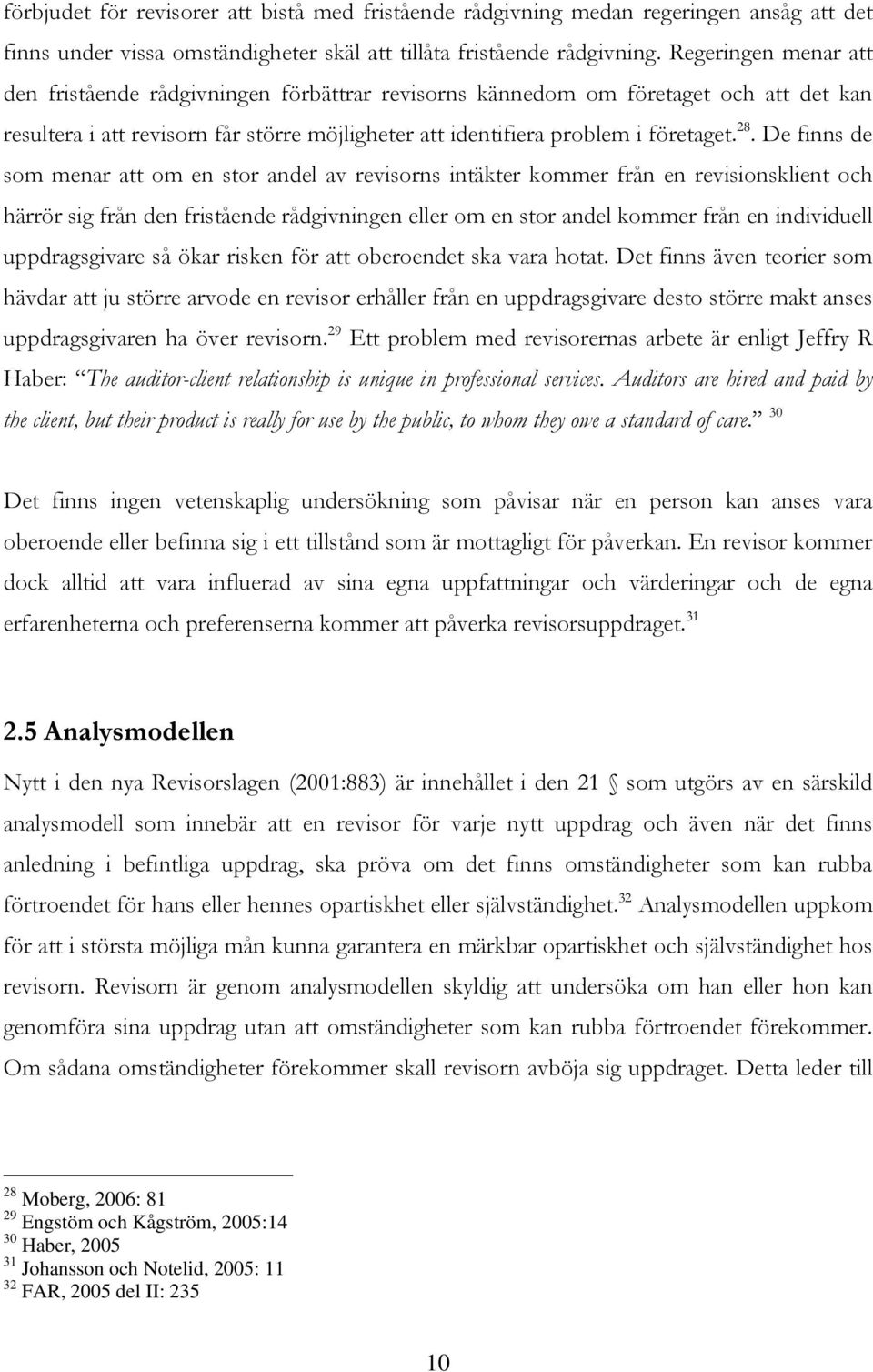 De finns de som menar att om en stor andel av revisorns intäkter kommer från en revisionsklient och härrör sig från den fristående rådgivningen eller om en stor andel kommer från en individuell