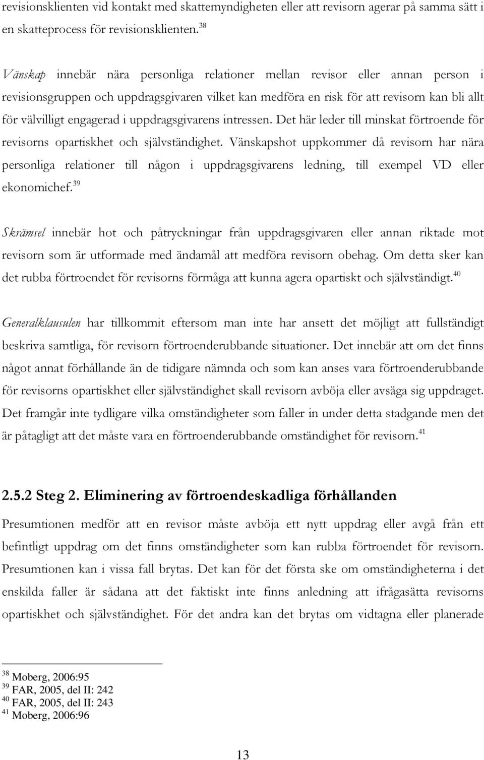 engagerad i uppdragsgivarens intressen. Det här leder till minskat förtroende för revisorns opartiskhet och självständighet.