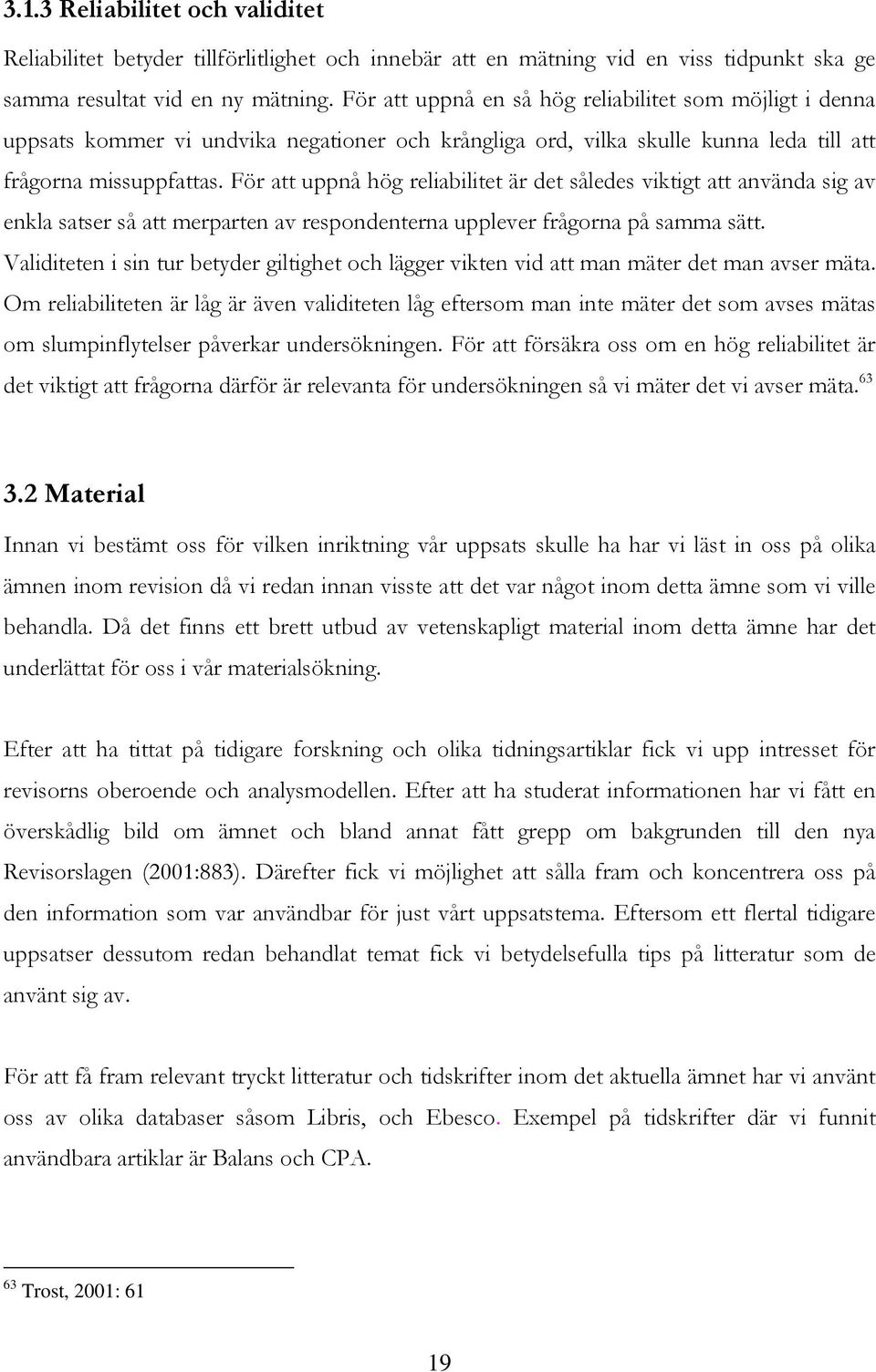 För att uppnå hög reliabilitet är det således viktigt att använda sig av enkla satser så att merparten av respondenterna upplever frågorna på samma sätt.