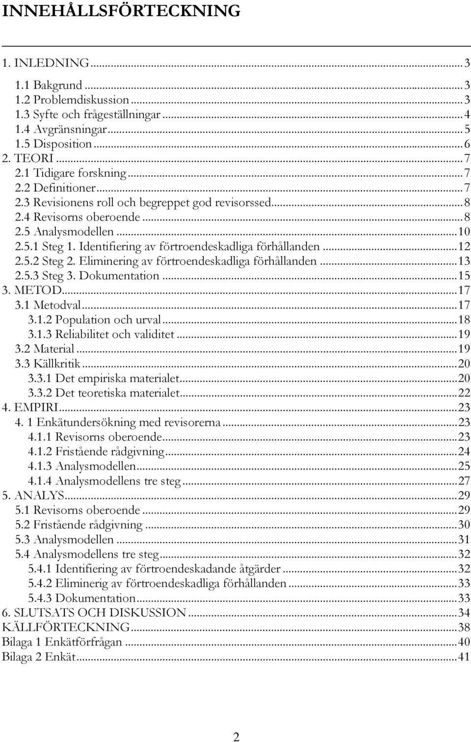 Eliminering av förtroendeskadliga förhållanden...13 2.5.3 Steg 3. Dokumentation...15 3. METOD...17 3.1 Metodval...17 3.1.2 Population och urval...18 3.1.3 Reliabilitet och validitet...19 3.2 Material.