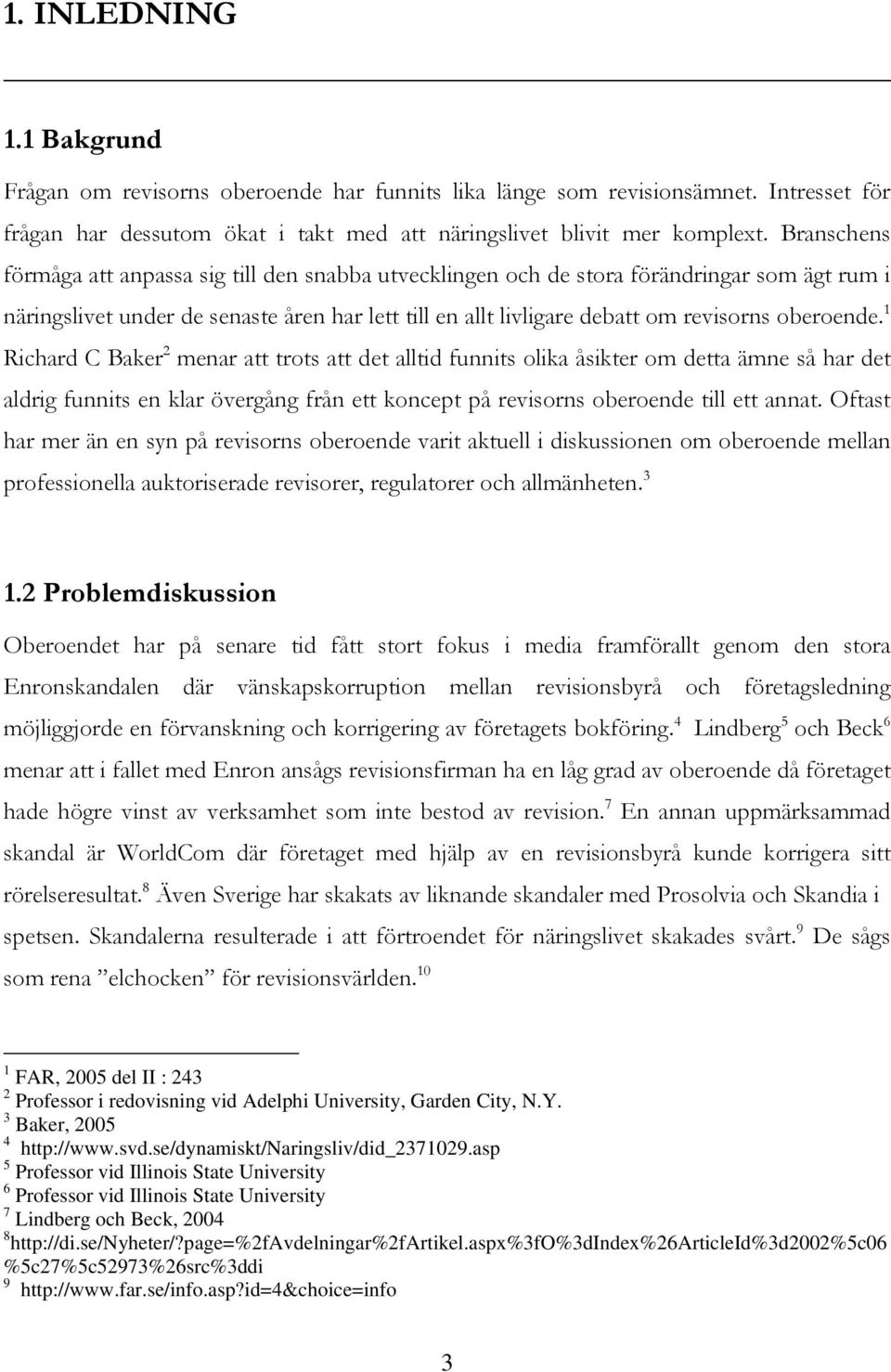 oberoende. 1 Richard C Baker 2 menar att trots att det alltid funnits olika åsikter om detta ämne så har det aldrig funnits en klar övergång från ett koncept på revisorns oberoende till ett annat.