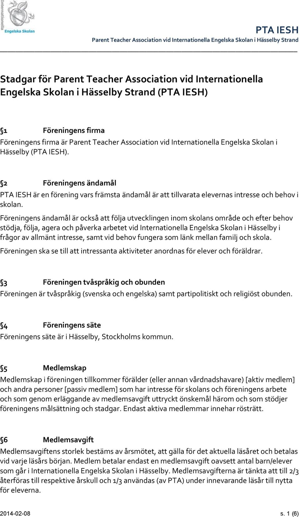 Föreningens ändamål är också att följa utvecklingen inom skolans område och efter behov stödja, följa, agera och påverka arbetet vid Internationella Engelska Skolan i Hässelby i frågor av allmänt