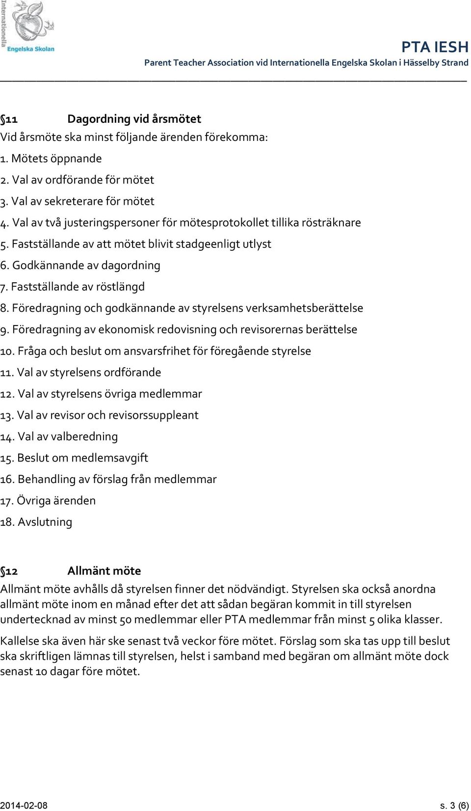 Föredragning och godkännande av styrelsens verksamhetsberättelse 9. Föredragning av ekonomisk redovisning och revisorernas berättelse 10. Fråga och beslut om ansvarsfrihet för föregående styrelse 11.