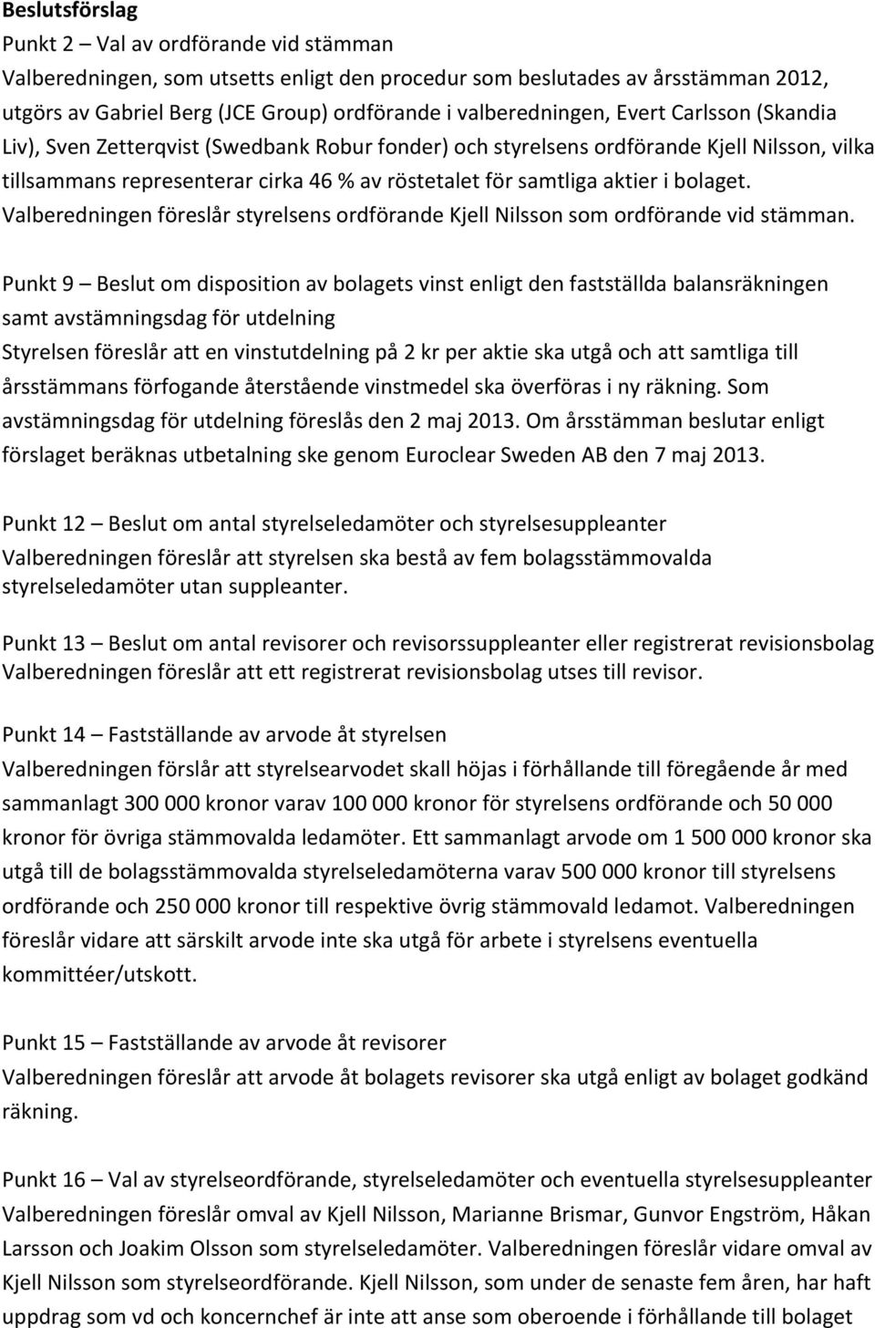 Valberedningen föreslår styrelsens ordförande Kjell Nilsson som ordförande vid stämman.