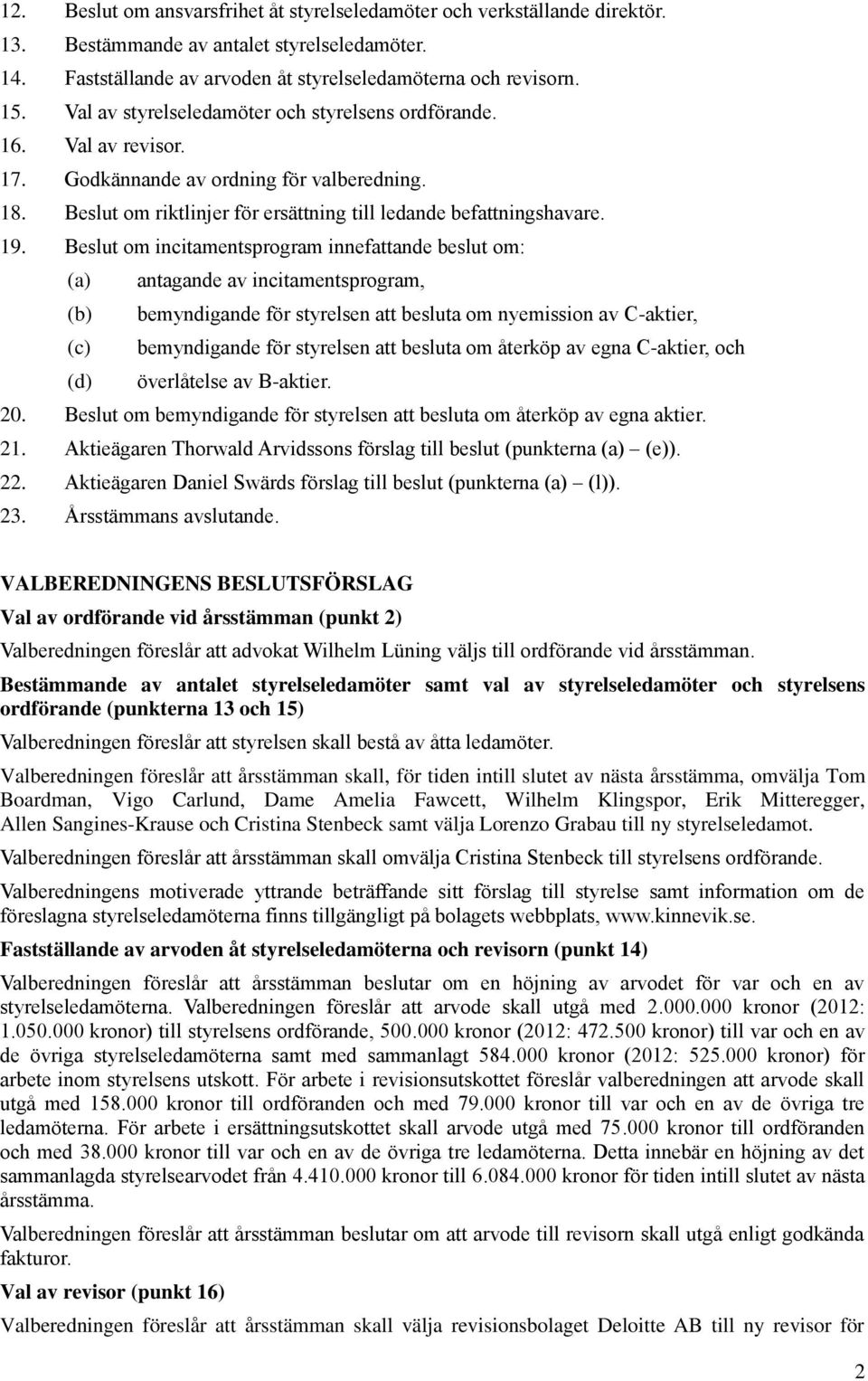 Beslut om incitamentsprogram innefattande beslut om: (a) antagande av incitamentsprogram, (b) bemyndigande för styrelsen att besluta om nyemission av C-aktier, (c) bemyndigande för styrelsen att