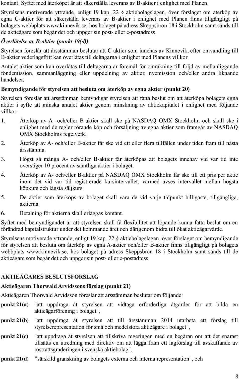se, hos bolaget på adress Skeppsbron 18 i Stockholm samt sänds till de aktieägare som begär det och uppger sin post- eller e-postadress.