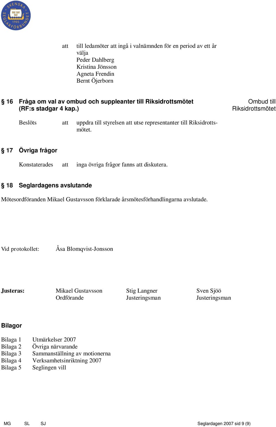 18 Seglardagens avslutande Mötesordföranden Mikael Gustavsson förklarade årsmötesförhandlingarna avslutade.