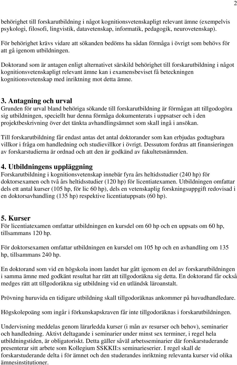 Doktorand som är antagen enligt alternativet särskild behörighet till forskarutbildning i något kognitionsvetenskapligt relevant ämne kan i examensbeviset få beteckningen kognitionsvetenskap med