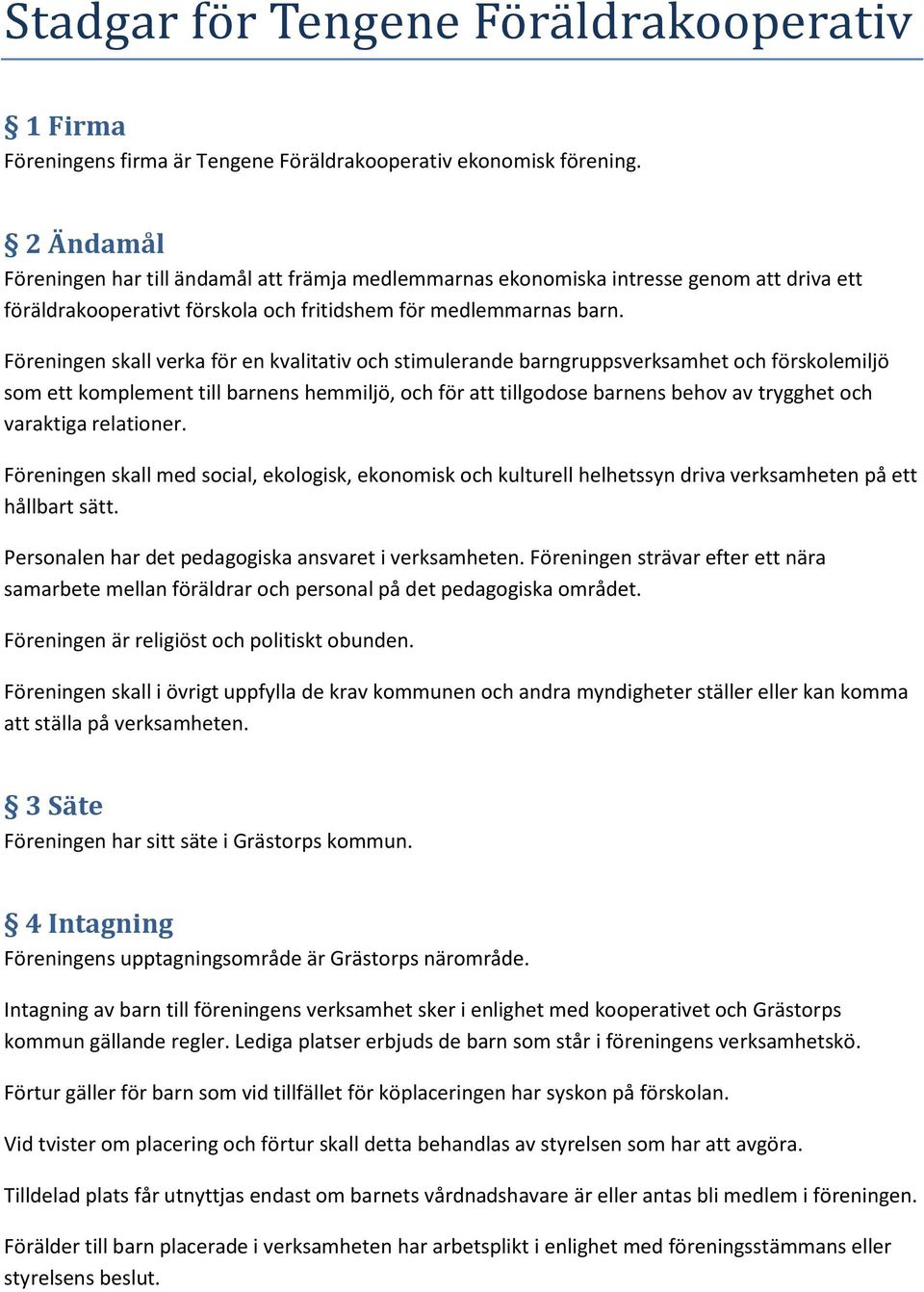 Föreningen skall verka för en kvalitativ och stimulerande barngruppsverksamhet och förskolemiljö som ett komplement till barnens hemmiljö, och för att tillgodose barnens behov av trygghet och