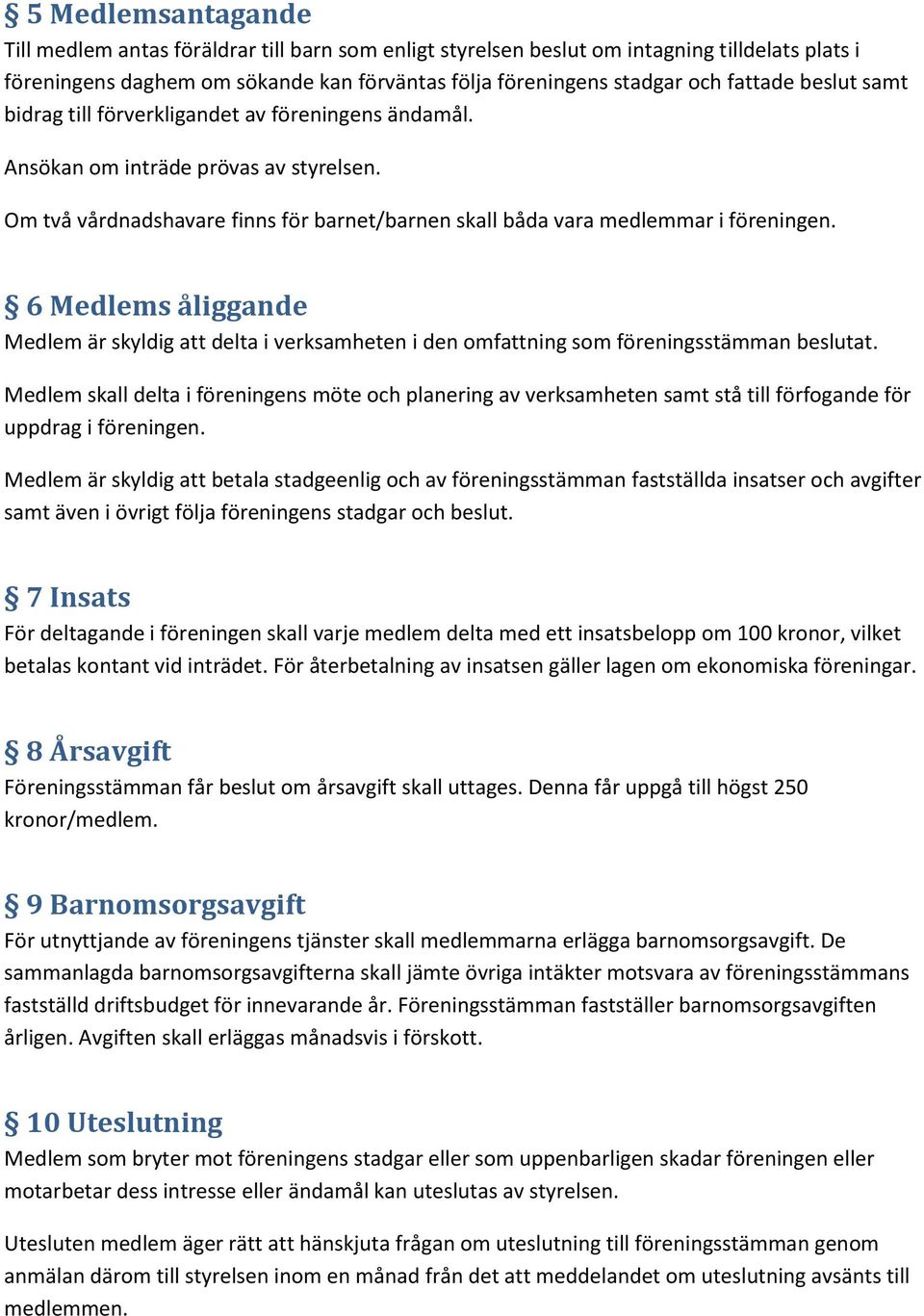 6 Medlems åliggande Medlem är skyldig att delta i verksamheten i den omfattning som föreningsstämman beslutat.