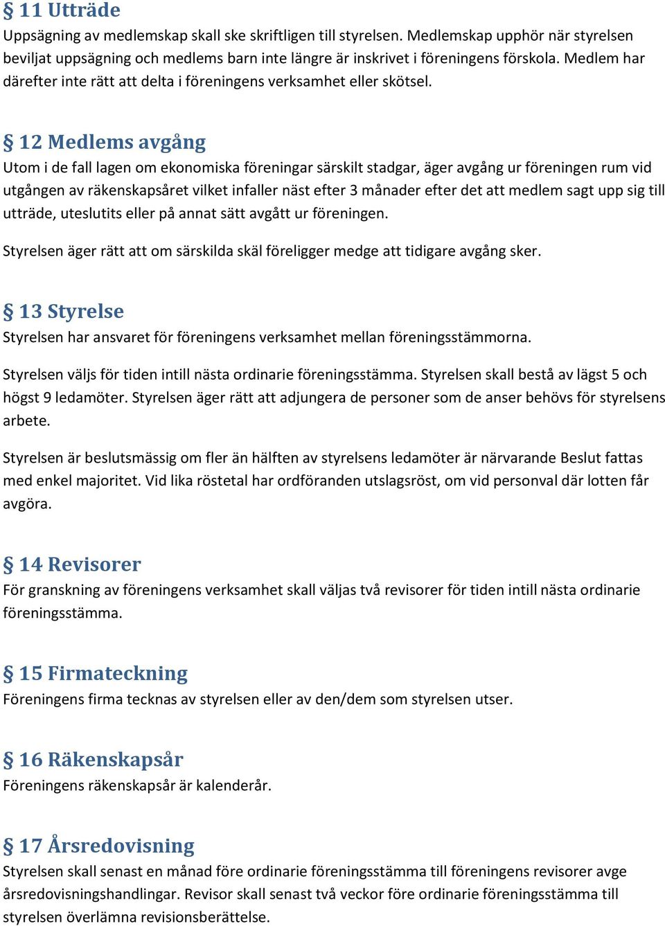 12 Medlems avgång Utom i de fall lagen om ekonomiska föreningar särskilt stadgar, äger avgång ur föreningen rum vid utgången av räkenskapsåret vilket infaller näst efter 3 månader efter det att