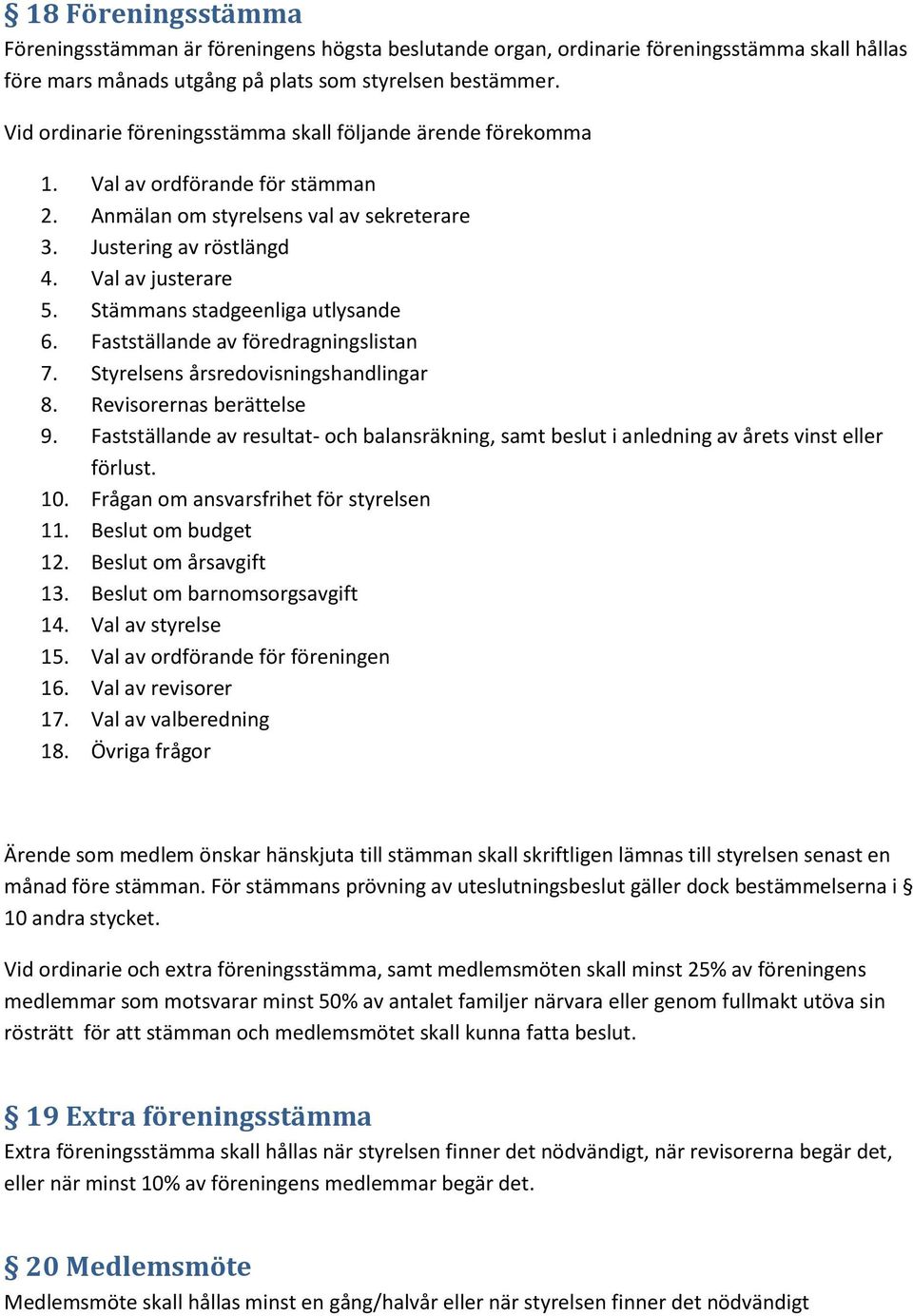 Stämmans stadgeenliga utlysande 6. Fastställande av föredragningslistan 7. Styrelsens årsredovisningshandlingar 8. Revisorernas berättelse 9.