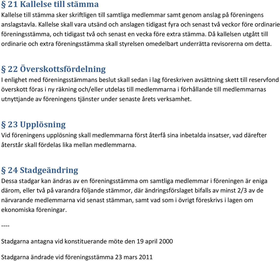 Då kallelsen utgått till ordinarie och extra föreningsstämma skall styrelsen omedelbart underrätta revisorerna om detta.