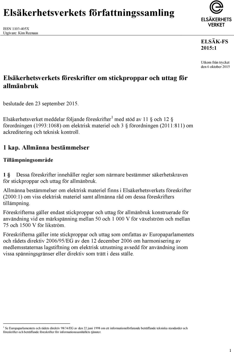 Elsäkerhetsverket meddelar följande föreskrifter 1 med stöd av 11 och 12 förordningen (1993:1068) om elektrisk materiel och 3 förordningen (2011:811) om ackreditering och teknisk kontroll. 1 kap.