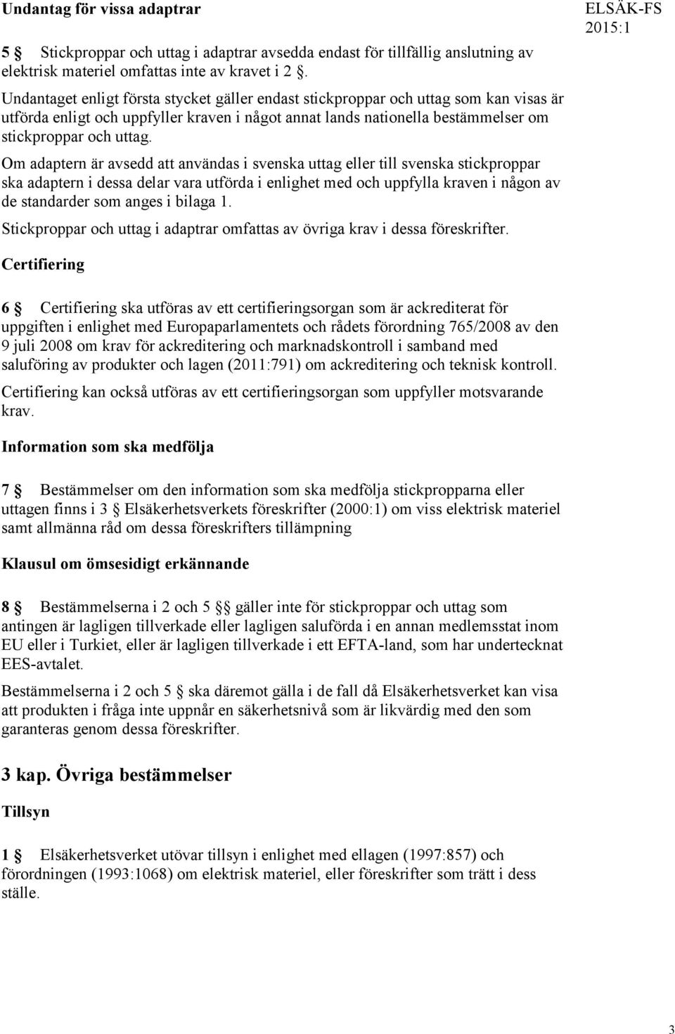 Om adaptern är avsedd att användas i svenska uttag eller till svenska stickproppar ska adaptern i dessa delar vara utförda i enlighet med och uppfylla kraven i någon av de standarder som anges i