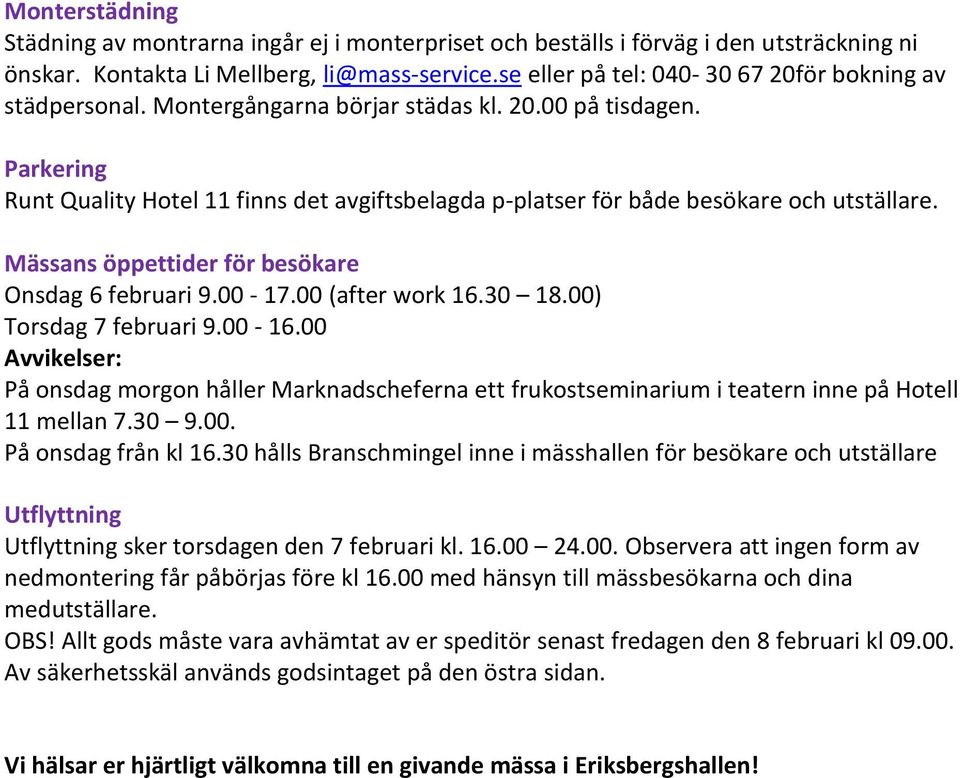 Parkering Runt Quality Hotel 11 finns det avgiftsbelagda p-platser för både besökare och utställare. Mässans öppettider för besökare Onsdag 6 februari 9.00-17.00 (after work 16.30 18.