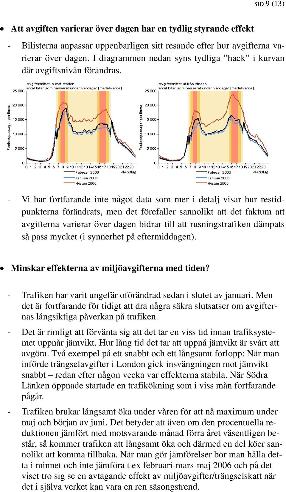 - Vi har fortfarande inte något data som mer i detalj visar hur restidpunkterna förändrats, men det förefaller sannolikt att det faktum att avgifterna varierar över dagen bidrar till att