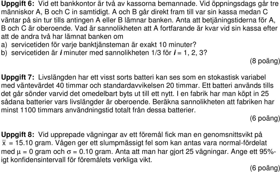 Vad är sannolikheten att A fortfarande är kvar vid sin kassa efter att de andra två har lämnat banken om a) servicetiden för varje banktjänsteman är eakt 1 minuter?