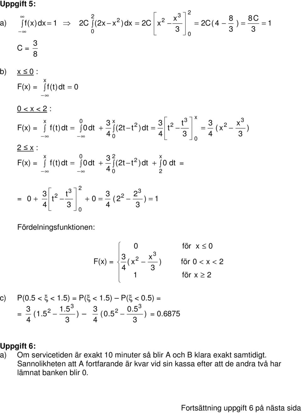 5 (1.5.5 ) (.5 ).6875 4 4 Uppgift 6: a) Om servicetiden är eakt 1 minuter så blir A och B klara eakt samtidigt.