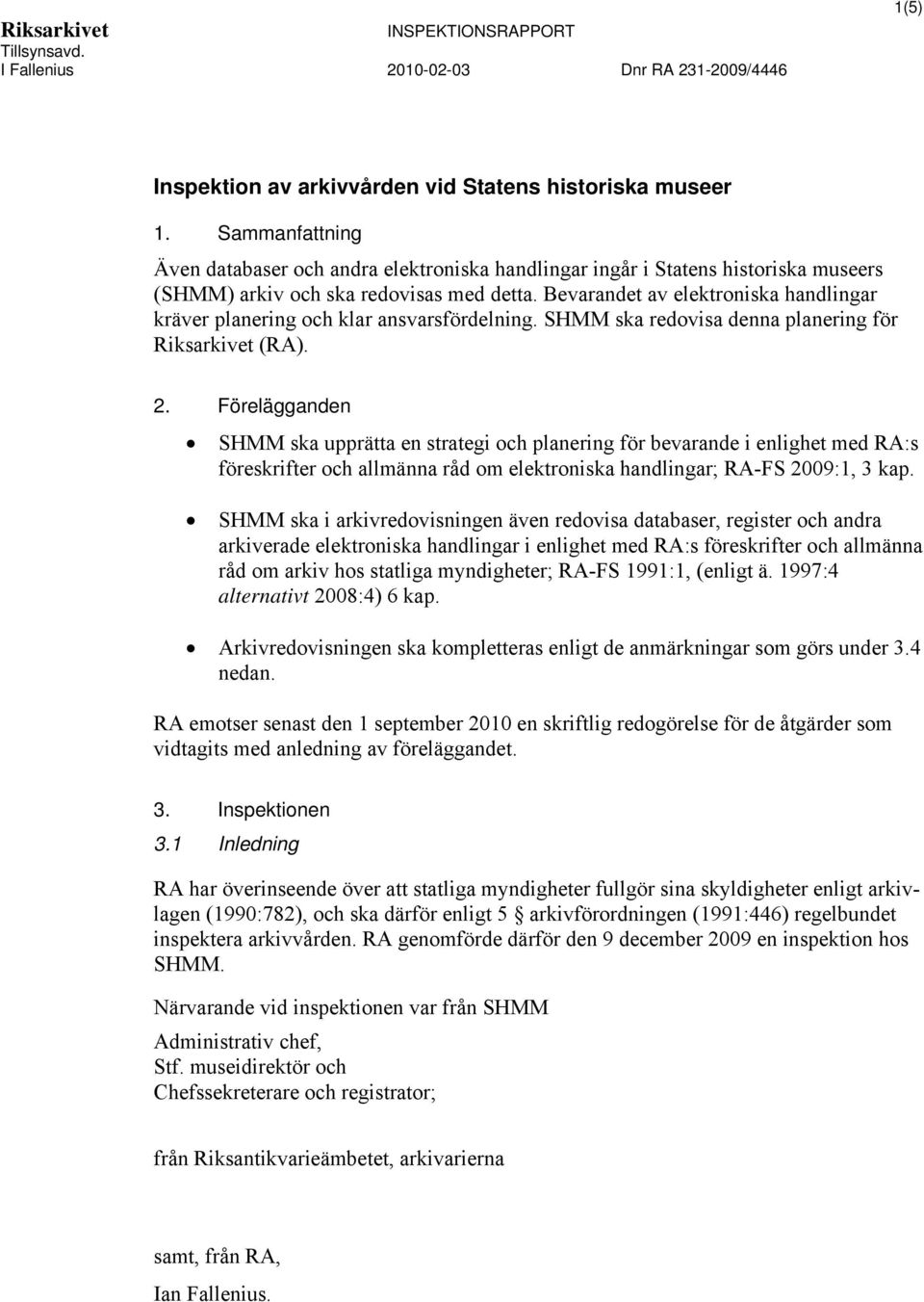 Bevarandet av elektroniska handlingar kräver planering och klar ansvarsfördelning. SHMM ska redovisa denna planering för Riksarkivet (RA). 2.