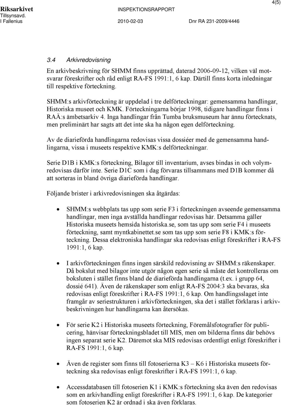 Förteckningarna börjar 1998, tidigare handlingar finns i RAÄ:s ämbetsarkiv 4.