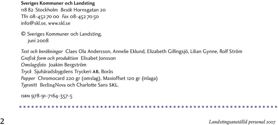 se Sveriges Kommuner och Landsting, juni 2008 Text och beräkningar Claes Ola Andersson, Annelie Eklund, Elizabeth Gillingsjö, Lilian