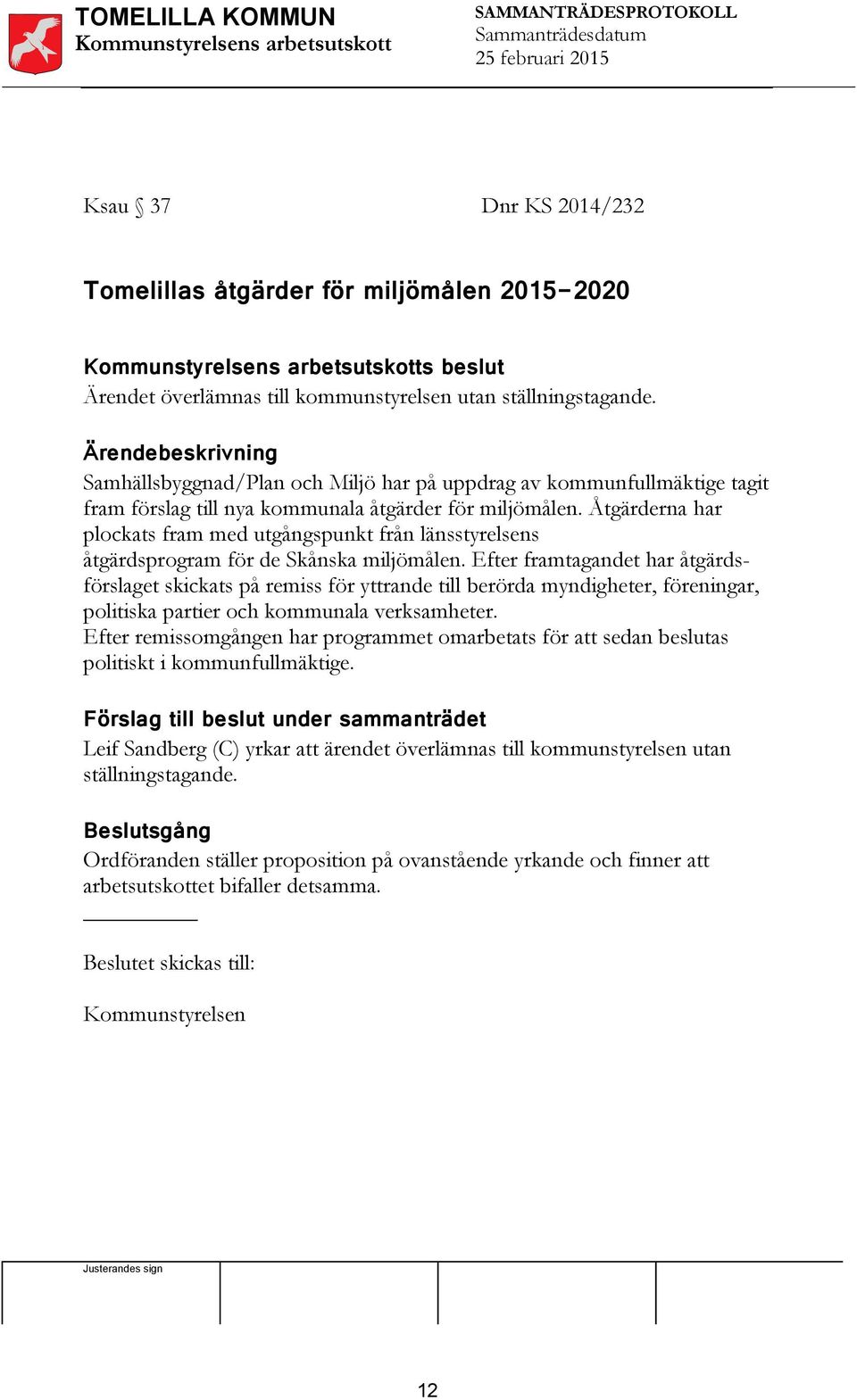Åtgärderna har plockats fram med utgångspunkt från länsstyrelsens åtgärdsprogram för de Skånska miljömålen.