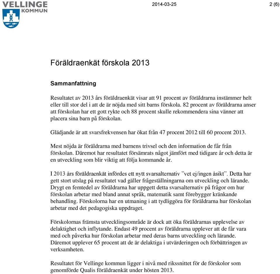 Glädjande är att svarsfrekvensen har ökat från 47 procent 2012 till 60 procent 2013. Mest nöjda är föräldrarna med barnens trivsel och den information de får från förskolan.