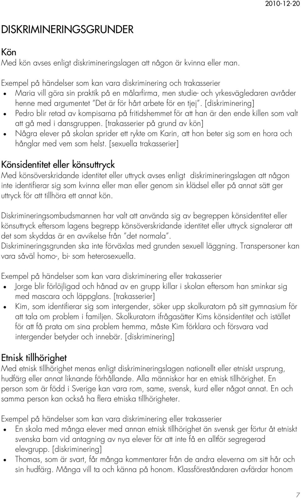 en tjej. [diskriminering] Pedro blir retad av kompisarna på fritidshemmet för att han är den ende killen som valt att gå med i dansgruppen.