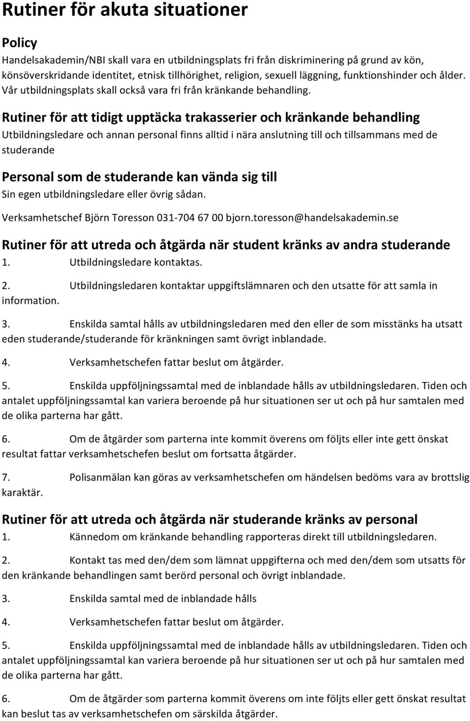 Rutiner för att tidigt upptäcka trakasserier och kränkande behandling Utbildningsledare och annan personal finns alltid i nära anslutning till och tillsammans med de studerande Personal som de