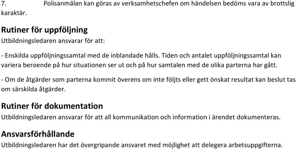 Tiden och antalet uppföljningssamtal kan variera beroende på hur situationen ser ut och på hur samtalen med de olika parterna har gått.