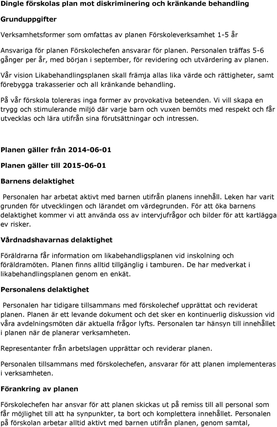 Vår vision Likabehandlingsplanen skall främja allas lika värde och rättigheter, samt förebygga trakasserier och all kränkande behandling.