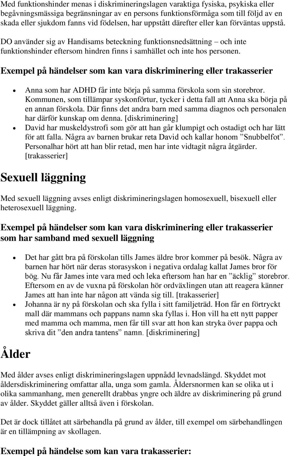 DO använder sig av Handisams beteckning funktionsnedsättning och inte funktionshinder eftersom hindren finns i samhället och inte hos personen.