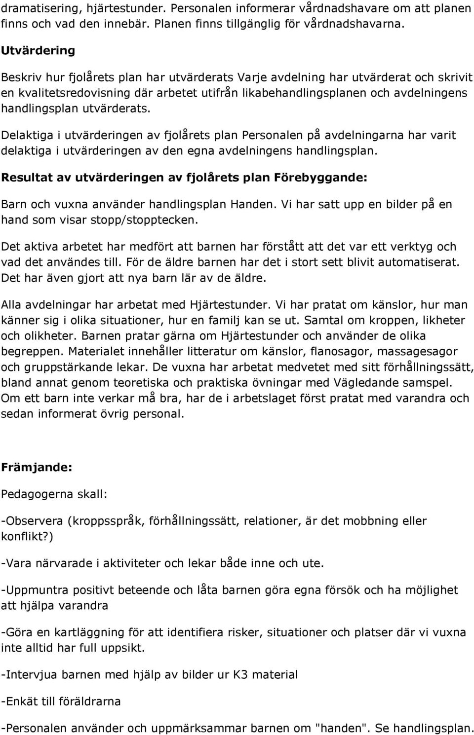 utvärderats. Delaktiga i utvärderingen av fjolårets plan Personalen på avdelningarna har varit delaktiga i utvärderingen av den egna avdelningens handlingsplan.