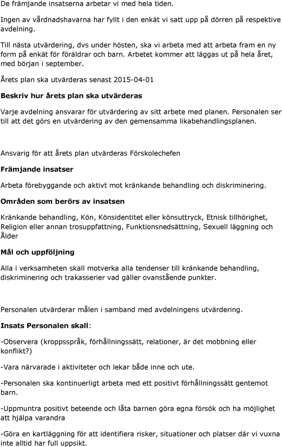 Årets plan ska utvärderas senast 2015-04-01 Beskriv hur årets plan ska utvärderas Varje avdelning ansvarar för utvärdering av sitt arbete med planen.