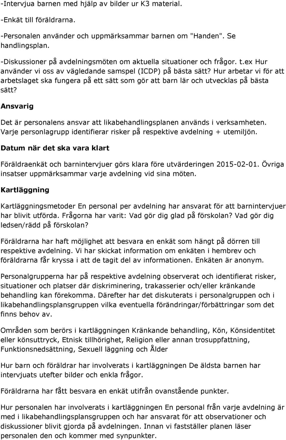 Hur arbetar vi för att arbetslaget ska fungera på ett sätt som gör att barn lär och utvecklas på bästa sätt? Ansvarig Det är personalens ansvar att likabehandlingsplanen används i verksamheten.