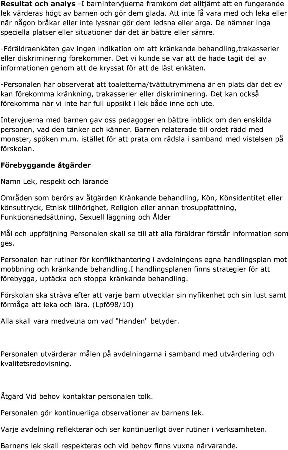 -Föräldraenkäten gav ingen indikation om att kränkande behandling,trakasserier eller diskriminering förekommer.