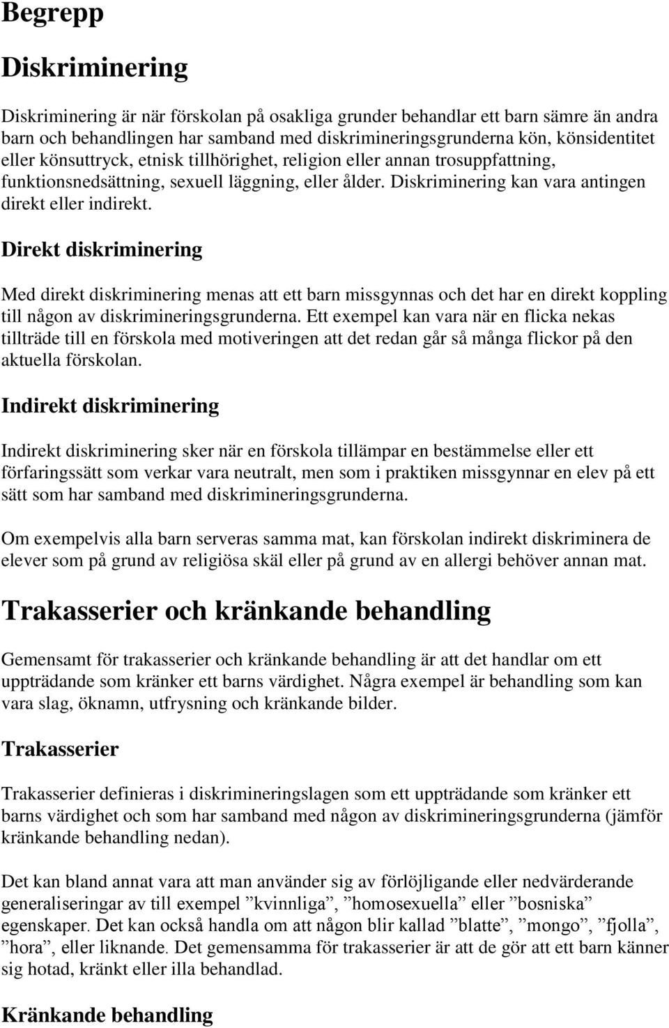 Direkt diskriminering Med direkt diskriminering menas att ett barn missgynnas och det har en direkt koppling till någon av diskrimineringsgrunderna.