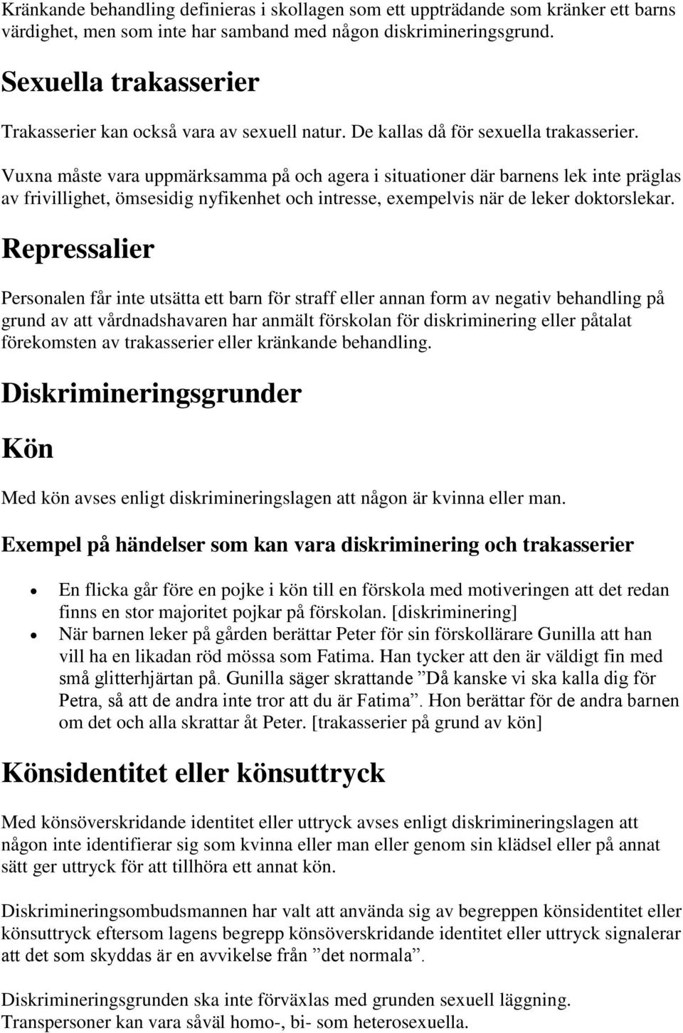 Vuxna måste vara uppmärksamma på och agera i situationer där barnens lek inte präglas av frivillighet, ömsesidig nyfikenhet och intresse, exempelvis när de leker doktorslekar.