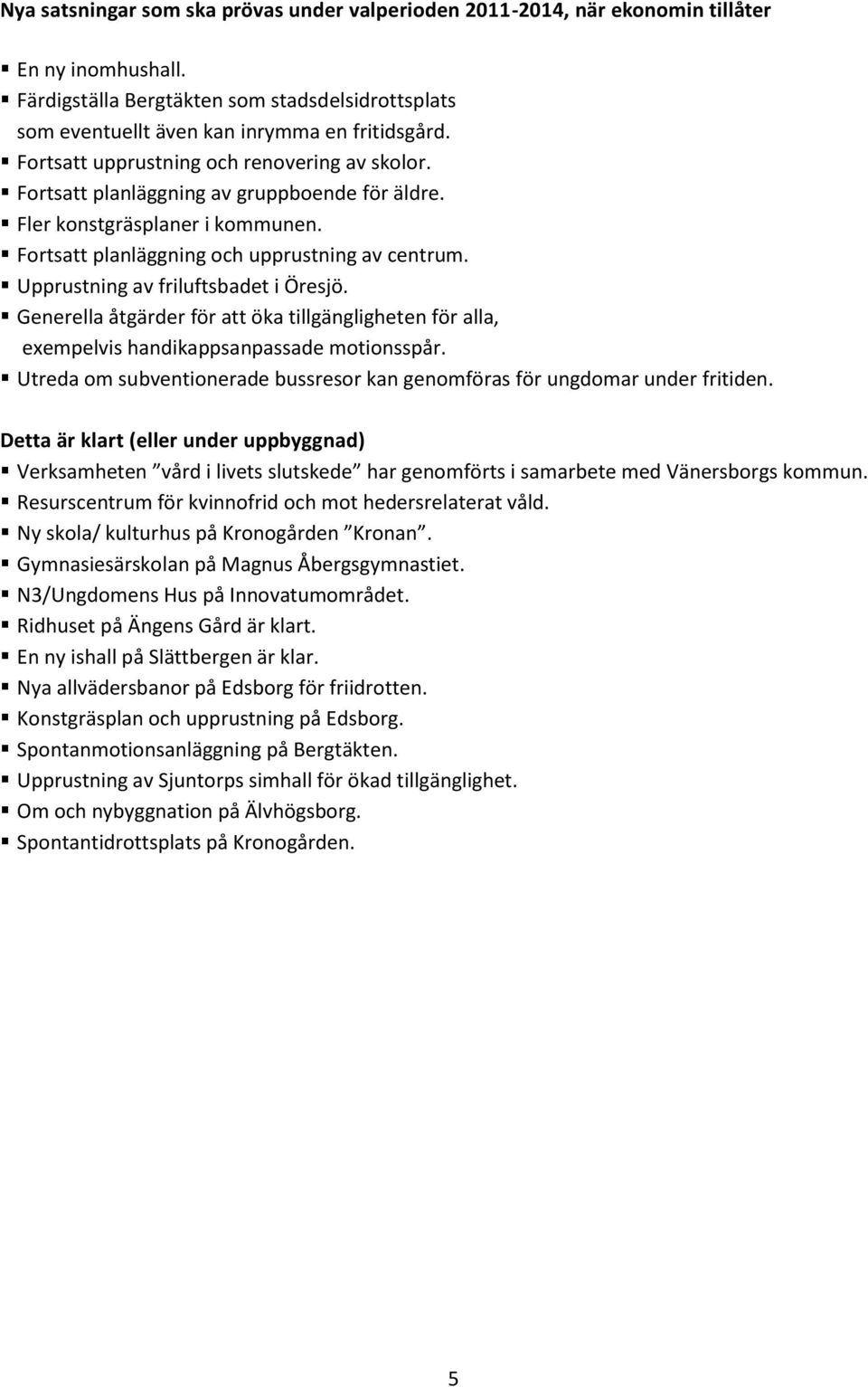 Upprustning av friluftsbadet i Öresjö. Generella åtgärder för att öka tillgängligheten för alla, exempelvis handikappsanpassade motionsspår.