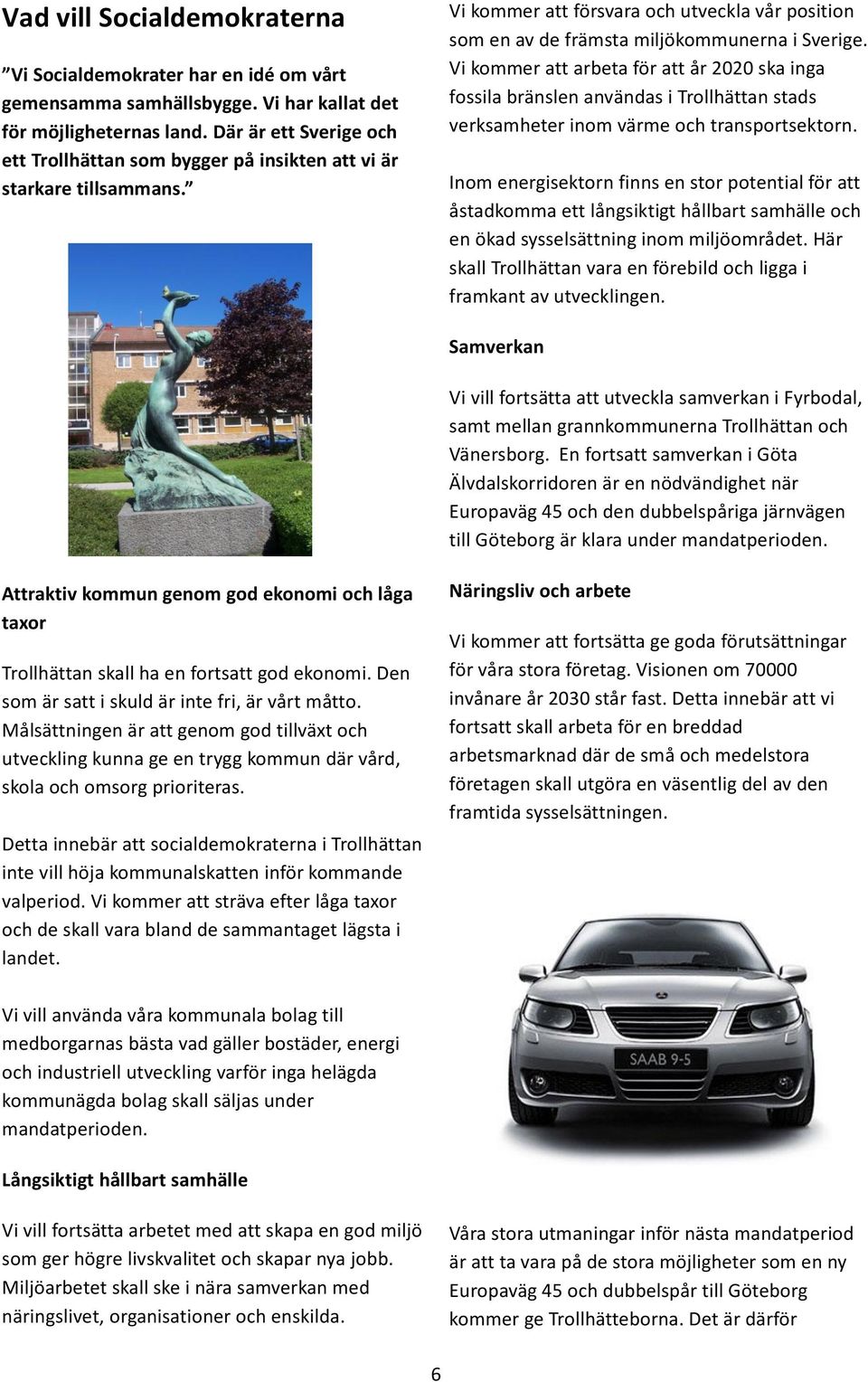 Vi kommer att arbeta för att år 2020 ska inga fossila bränslen användas i Trollhättan stads verksamheter inom värme och transportsektorn.