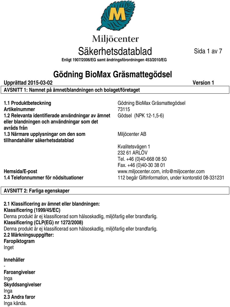 3 Närmare upplysningar om den som Miljöcenter AB tillhandahåller säkerhetsdatablad Kvalitetsvägen 1 232 61 ARLÖV Tel. +46 (0)40668 08 50 Fax. +46 (0)4030 38 01 Hemsida/Epost www.miljocenter.