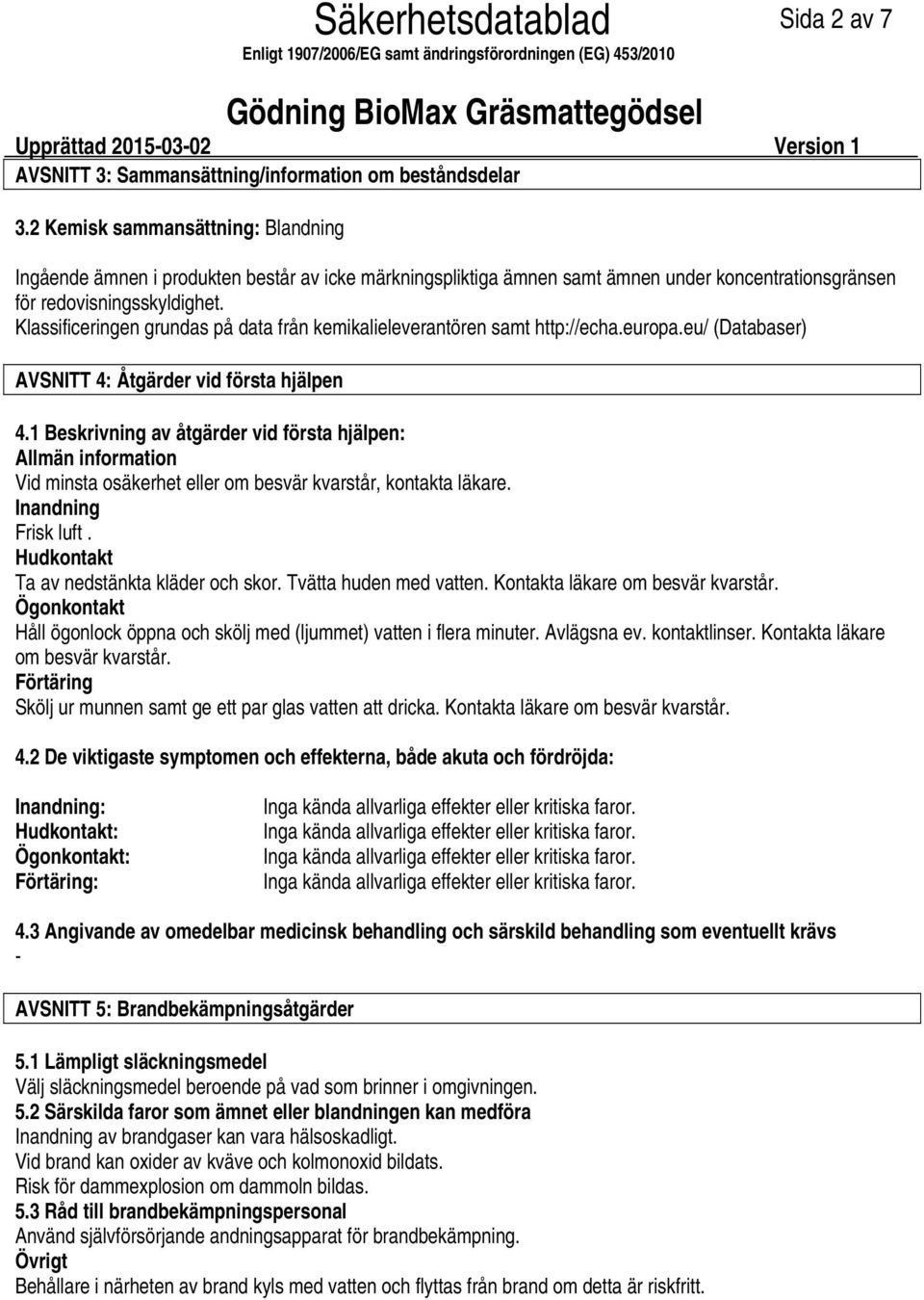 Klassificeringen grundas på data från kemikalieleverantören samt http://echa.europa.eu/ (Databaser) AVSNITT 4: Åtgärder vid första hjälpen 4.