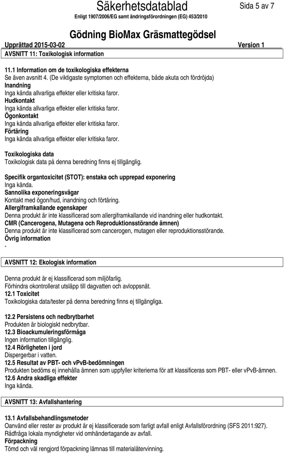 Specifik organtoxicitet (STOT): enstaka och upprepad exponering Sannolika exponeringsvägar Kontakt med ögon/hud, inandning och förtäring.