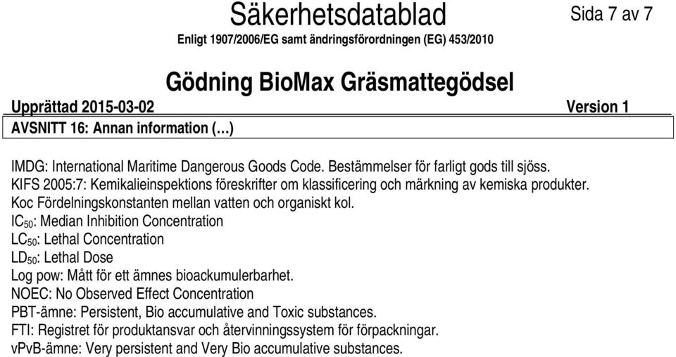 IC 50 : Median Inhibition Concentration LC 50 : Lethal Concentration LD 50 : Lethal Dose Log pow: Mått för ett ämnes bioackumulerbarhet.