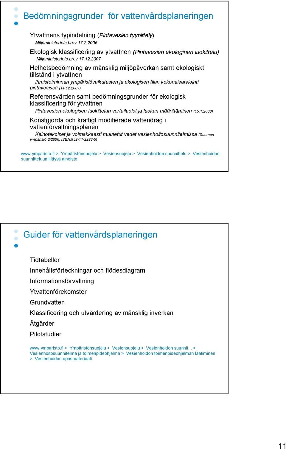 2007 Helhetsbedömning av mänsklig miljöpåverkan samt ekologiskt tillstånd i ytvattnen Ihmistoiminnan ympäristövaikutusten ja ekologisen tilan kokonaisarviointi pintavesissä (14.12.