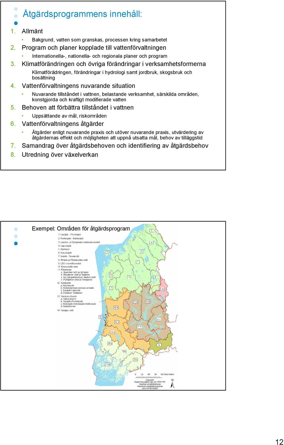 Klimatförändringen och övriga förändringar i verksamhetsformerna Klimatförädringen, förändringar i hydrologi samt jordbruk, skogsbruk och bosättning 4.